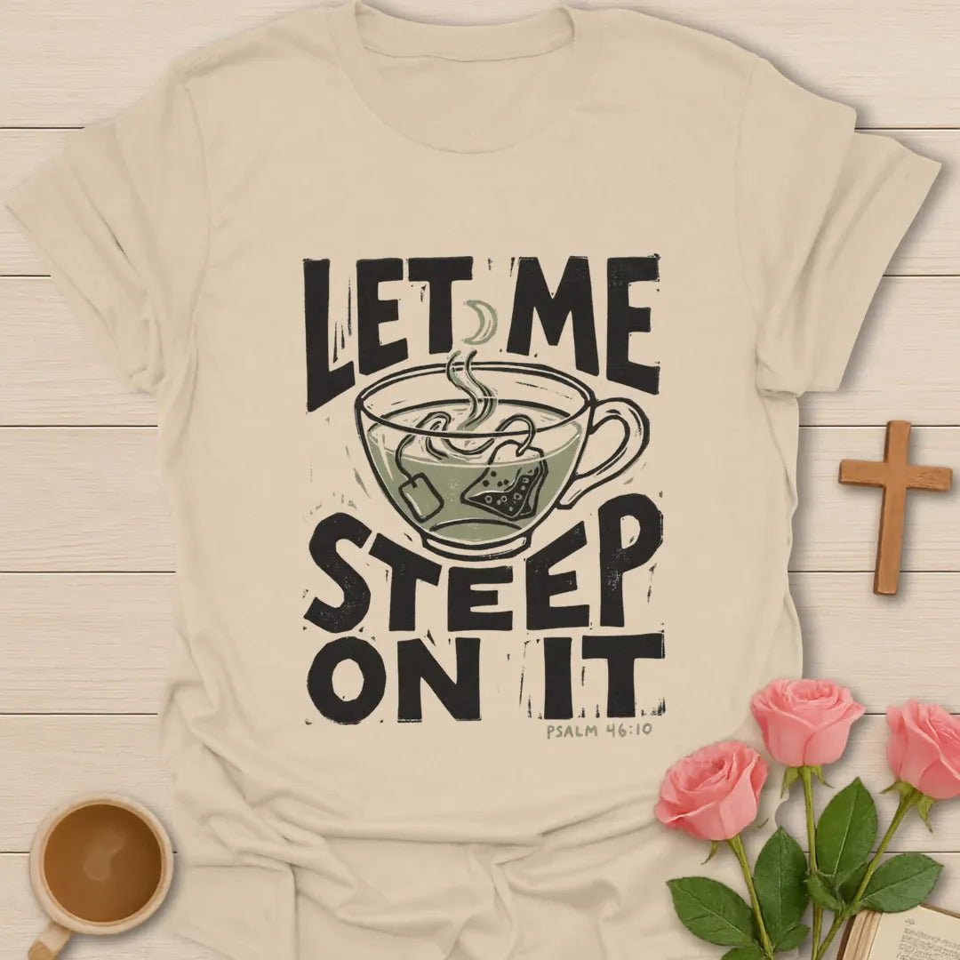 Let Me Steep On It Christian t-shirt with faith-inspired tea lettering design - Sand