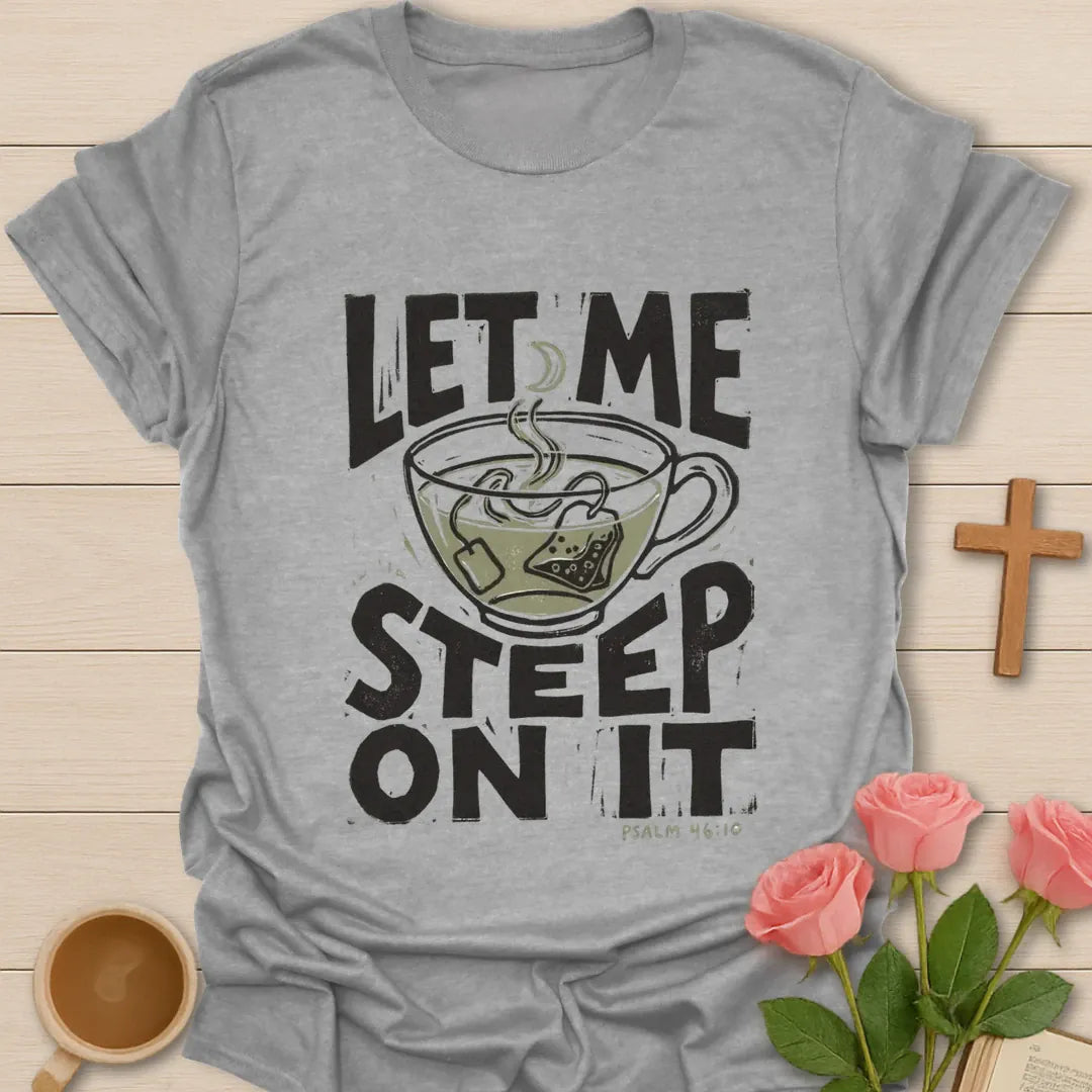 Let Me Steep On It Christian t-shirt with faith-inspired tea lettering design - Sport Grey