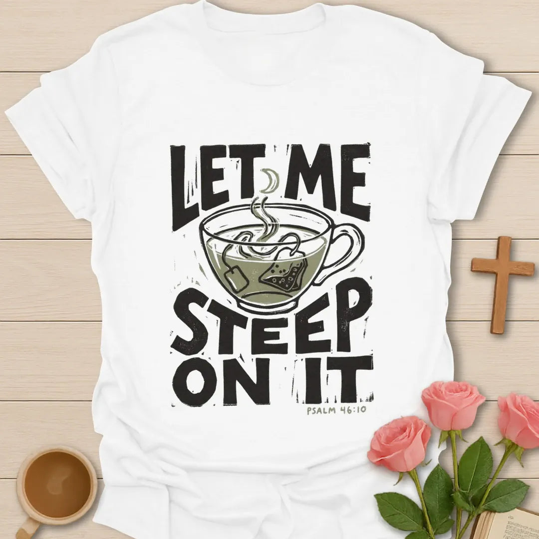 Let Me Steep On It Christian t-shirt with faith-inspired tea lettering design - White