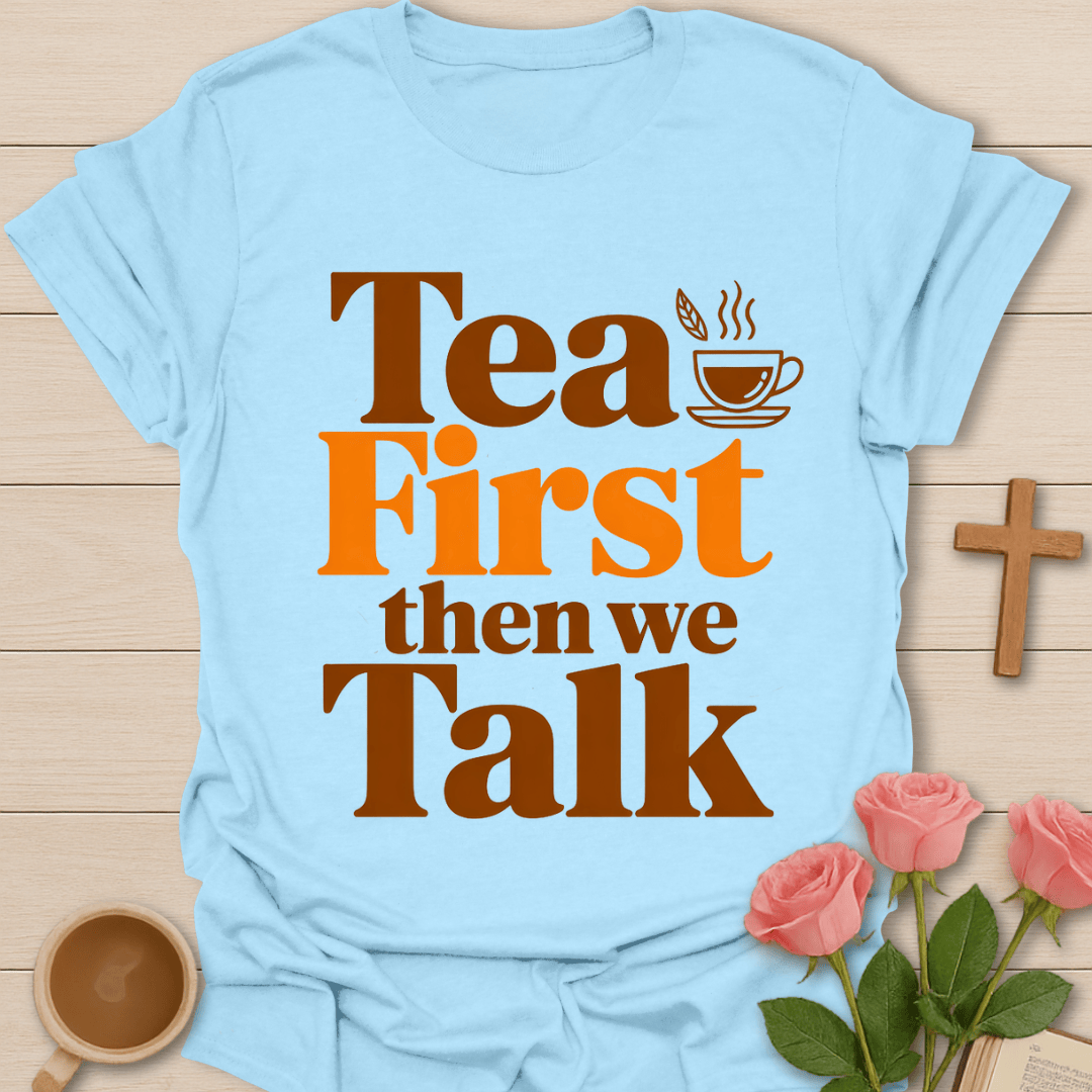 Tea First Then We Talk T-Shirt T-Shirt