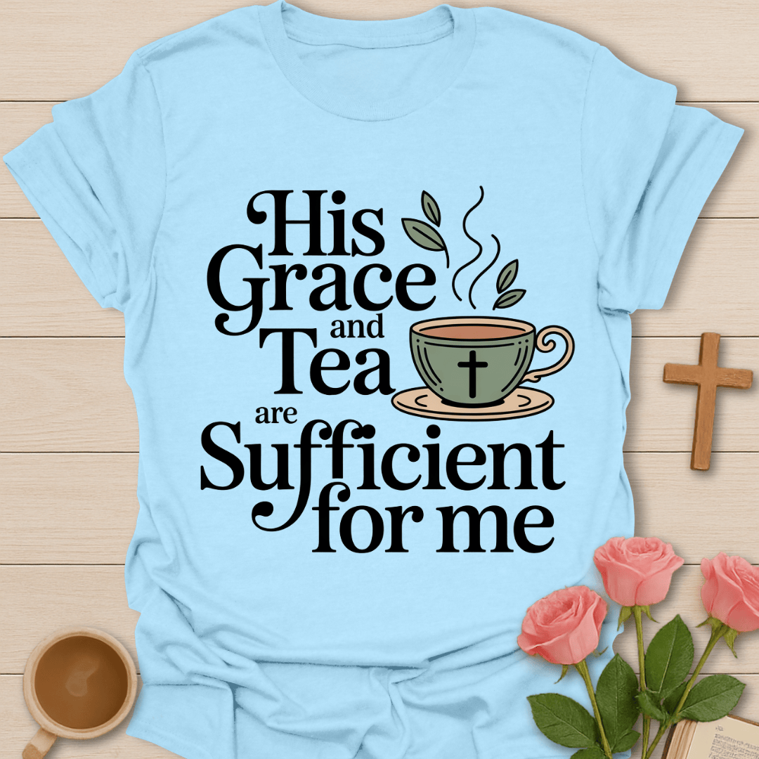 Grace & Tea Is Sufficient T-Shirt T-Shirt