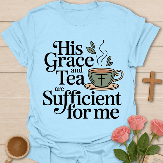 Grace & Tea Is Sufficient T-Shirt T-Shirt