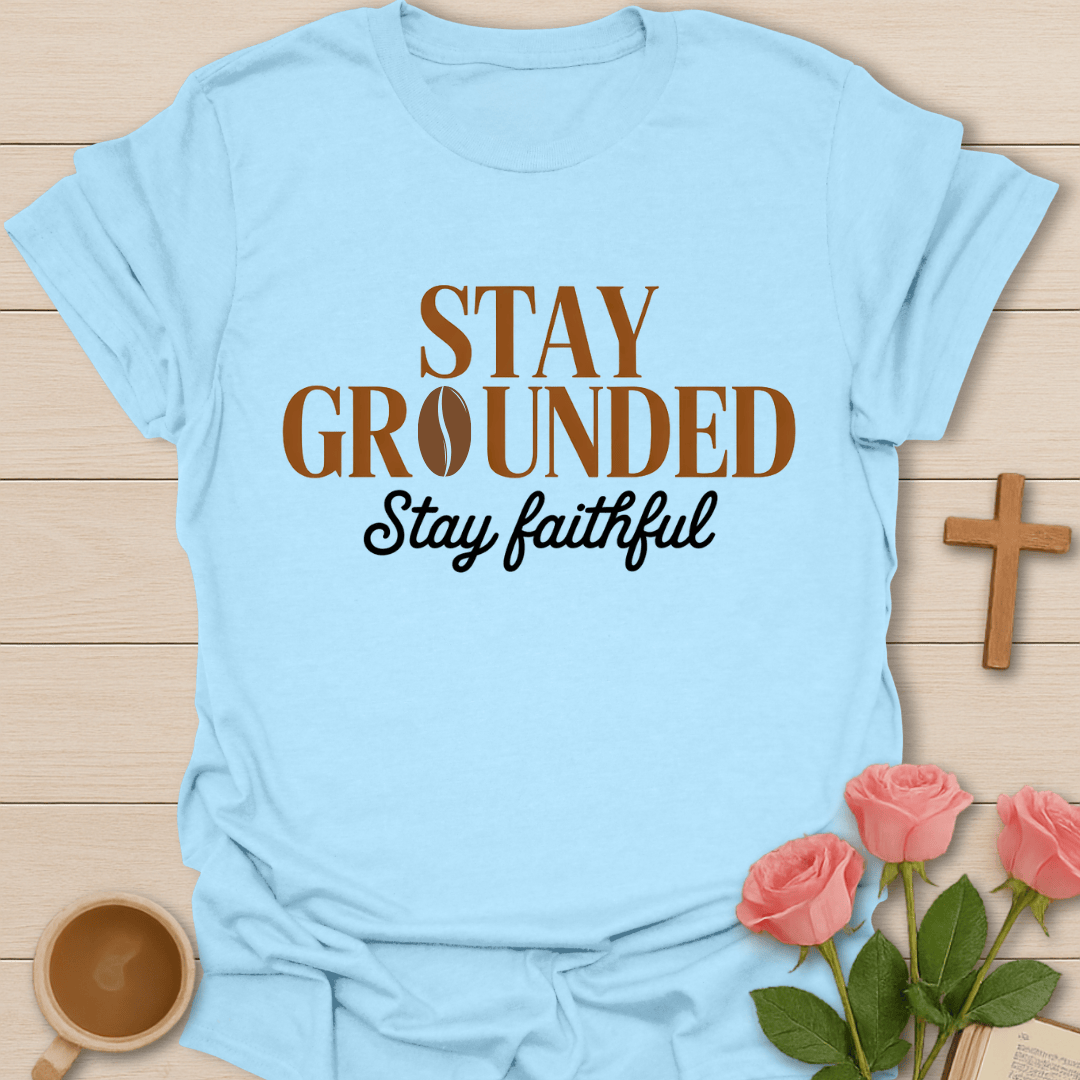 Stay Grounded Faith Coffee faithful T-Shirt