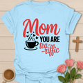 Mom You Are Tea-riffic T-Shirt T-Shirt