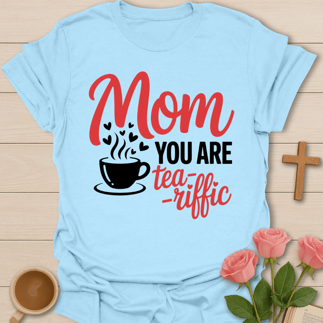 Mom You Are Tea-riffic T-Shirt T-Shirt