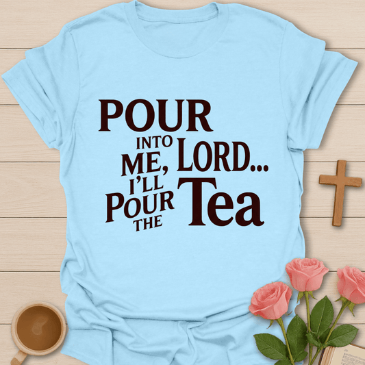 Pour Into Me Lord T-Shirt T-Shirt