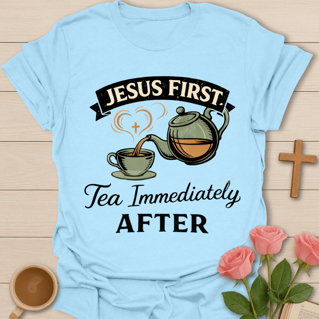 Jesus First Tea Immediately After T-Shirt T-Shirt