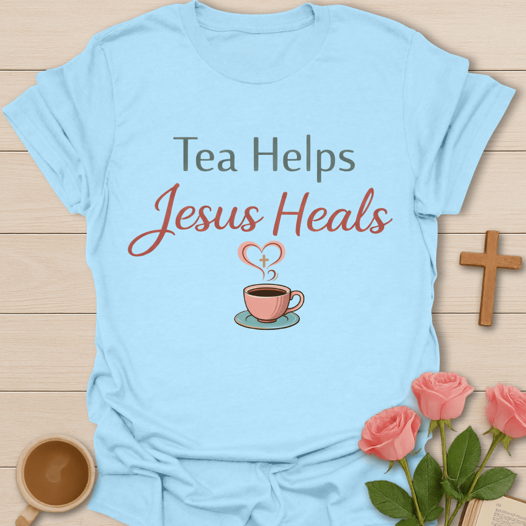 Tea Helps Jesus Heals T-Shirt T-Shirt
