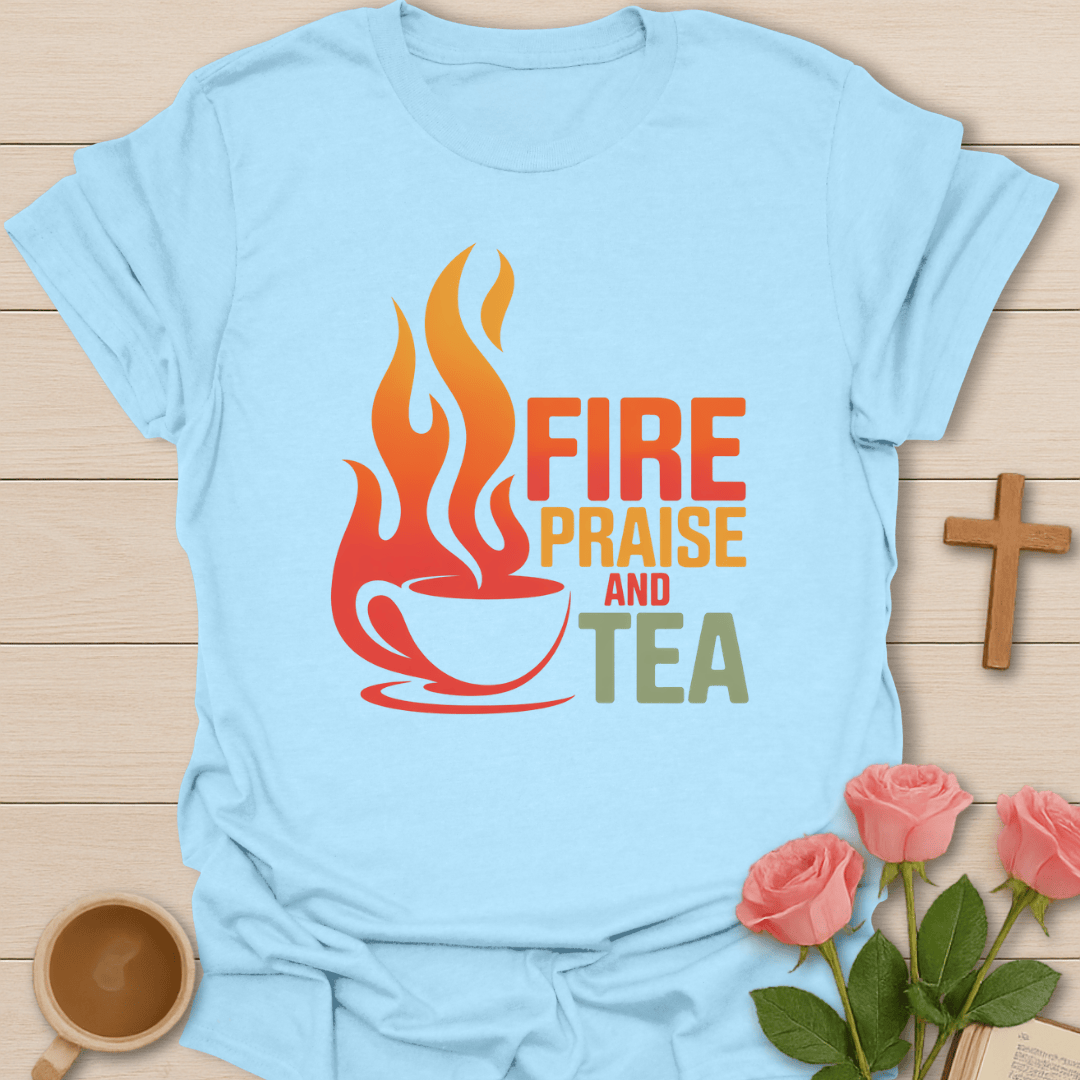 Fire Praise Tea Christian T-Shirt T-Shirt