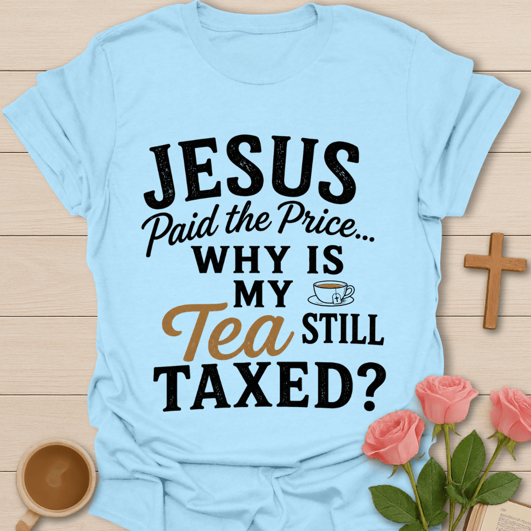 Jesus Paid Tea Tax T-Shirt T-Shirt