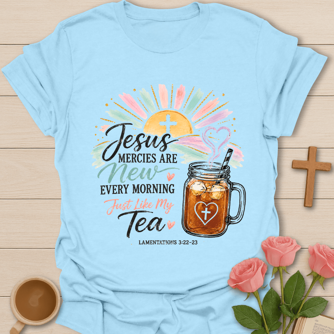 Mercies New Every Morning Tea Shirt KozzyCo Christian and tea lover design