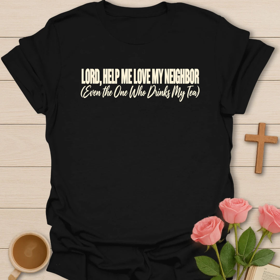 Lord, Help Me Love My Neighbor (Even the One Who Drinks My Tea) t-shirt with bold cream lettering and a script subtitle - Black