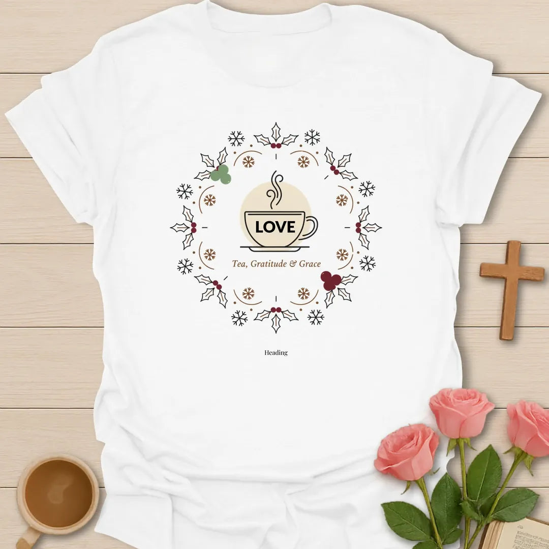 Love Tea Gratitude and Grace shirt with teacup, wreath, holly, berries, snowflakes, and warm vintage accents. - White