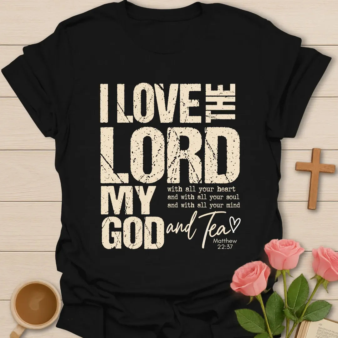 I Love the Lord My God and Tea t-shirt in bold distressed lettering with Matthew 22:37 text and a script Tea with heart - Black