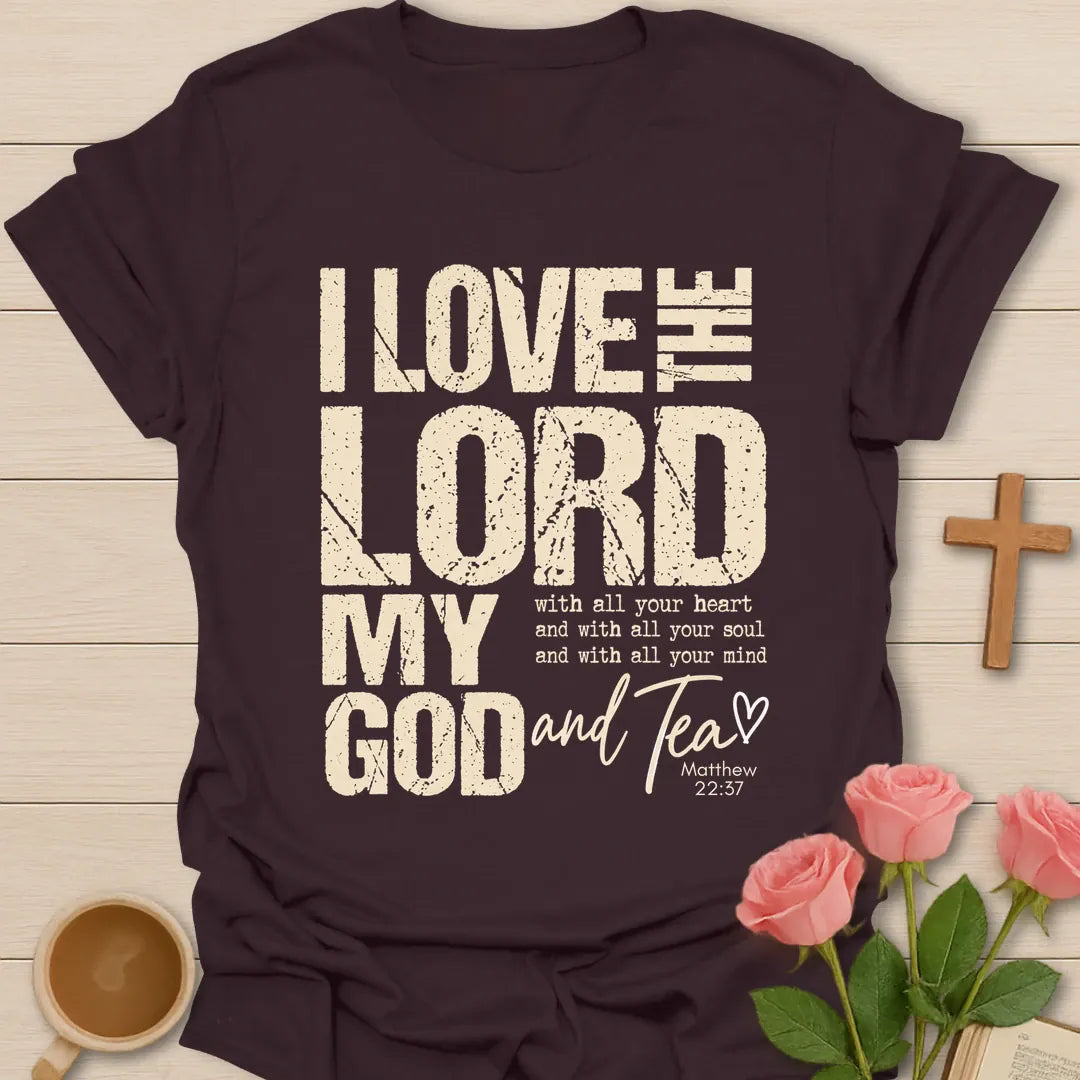 I Love the Lord My God and Tea t-shirt in bold distressed lettering with Matthew 22:37 text and a script Tea with heart - Dark Chocolate