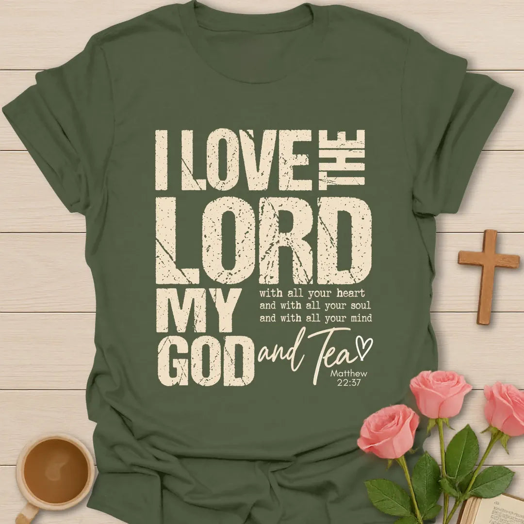 I Love the Lord My God and Tea t-shirt in bold distressed lettering with Matthew 22:37 text and a script Tea with heart - Military Green