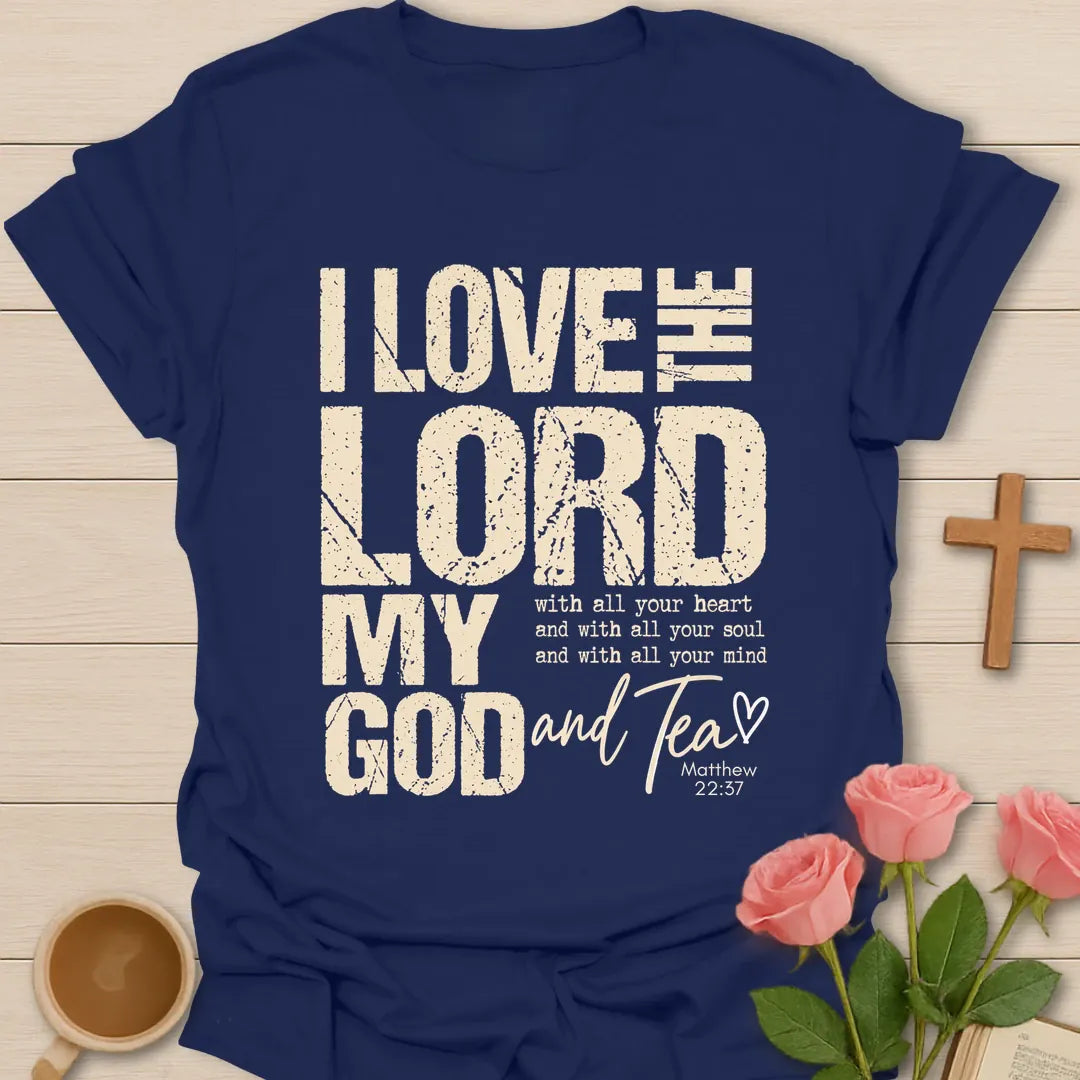 I Love the Lord My God and Tea t-shirt in bold distressed lettering with Matthew 22:37 text and a script Tea with heart - Navy