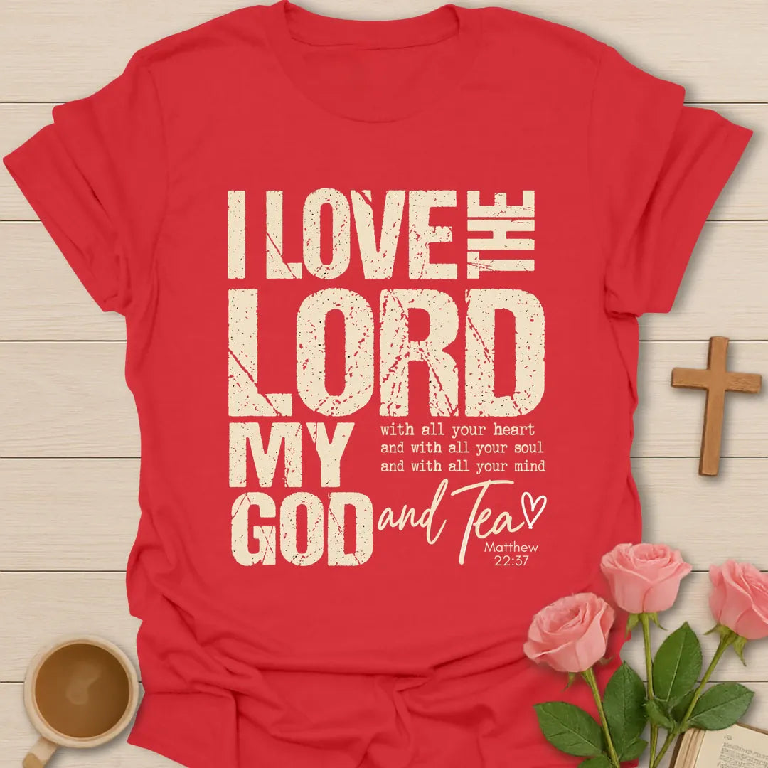I Love the Lord My God and Tea t-shirt in bold distressed lettering with Matthew 22:37 text and a script Tea with heart - Red