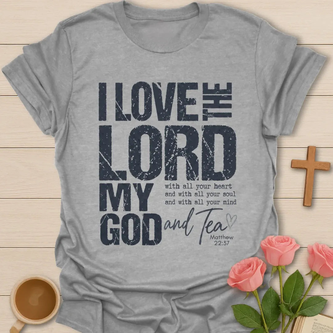 I Love the Lord My God and Tea t-shirt in bold distressed lettering with Matthew 22:37 text and a script Tea with heart - Sport Grey