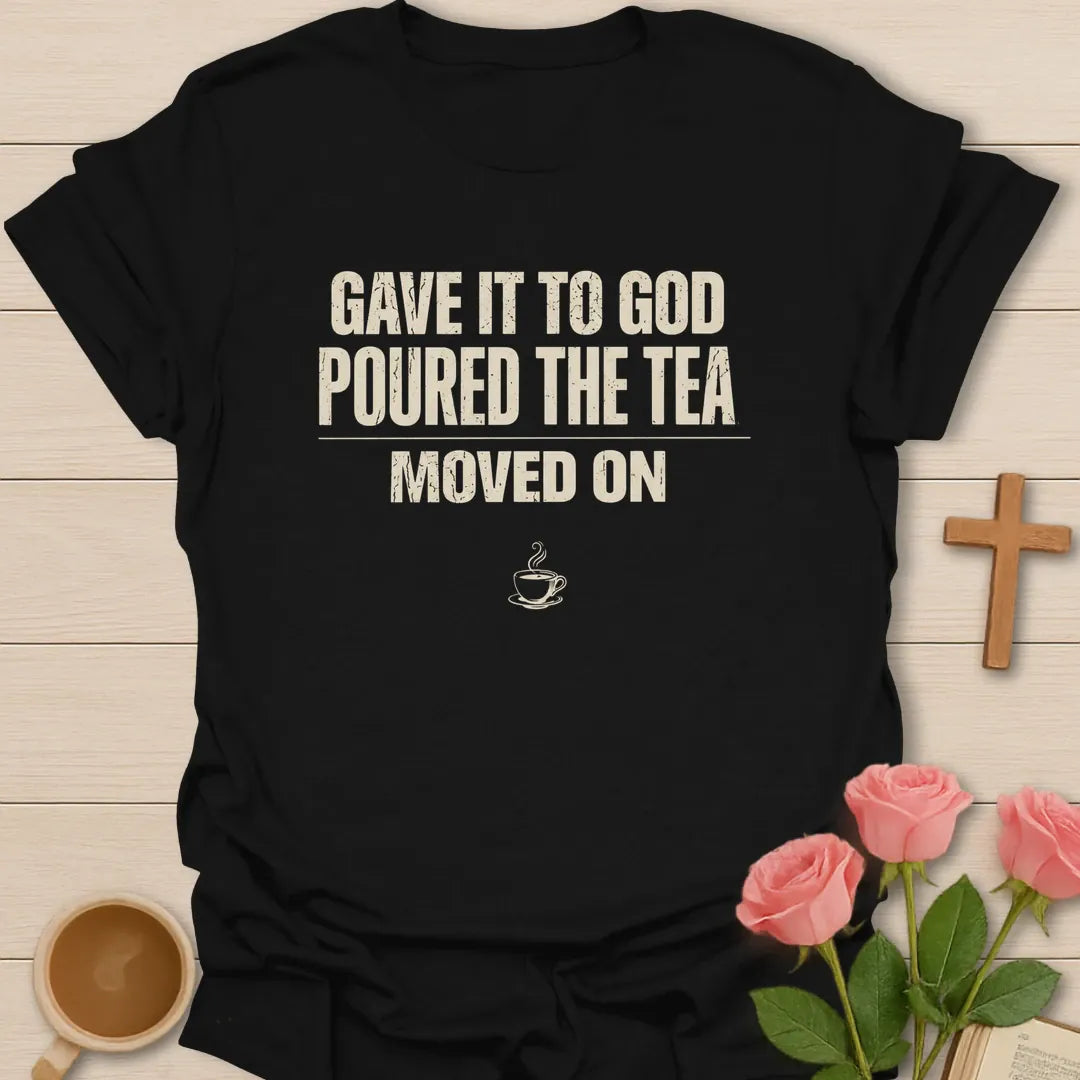 Gave It To God, Poured The Tea, Moved On t-shirt in bold distressed lettering with a small teacup - Black