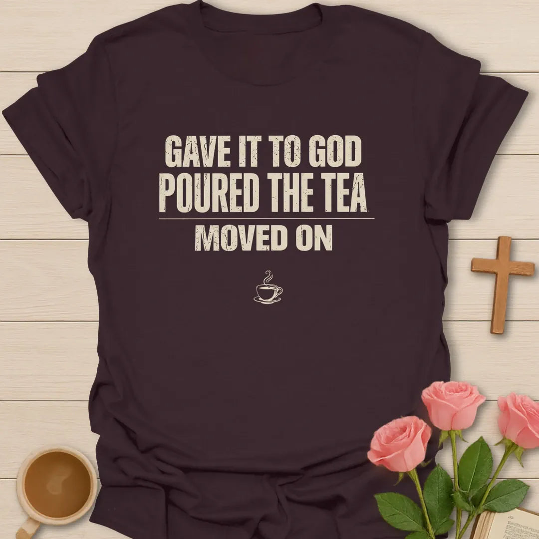 Gave It To God, Poured The Tea, Moved On t-shirt in bold distressed lettering with a small teacup - Dark Chocolate