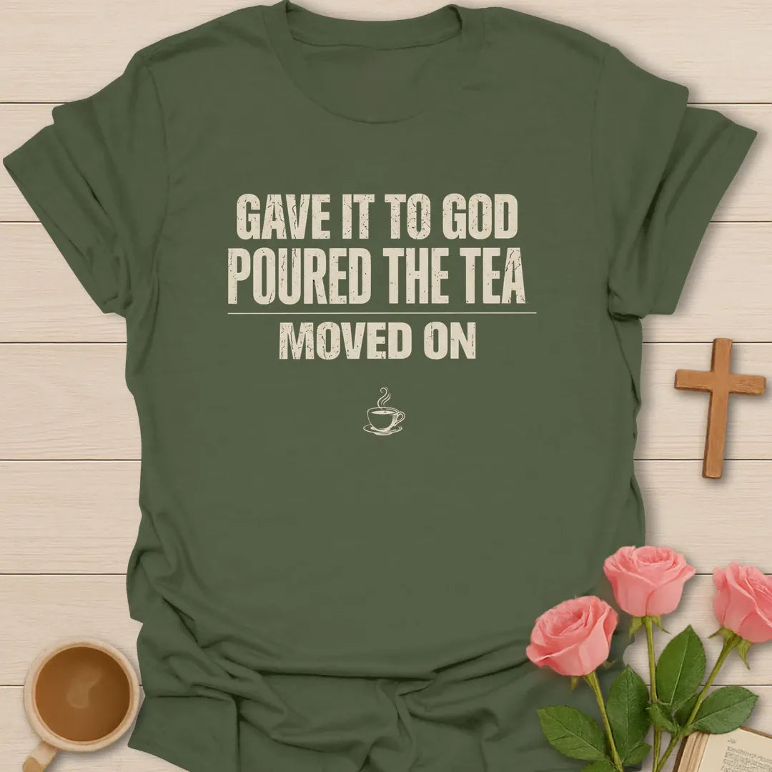 Gave It To God, Poured The Tea, Moved On t-shirt in bold distressed lettering with a small teacup - Military Green