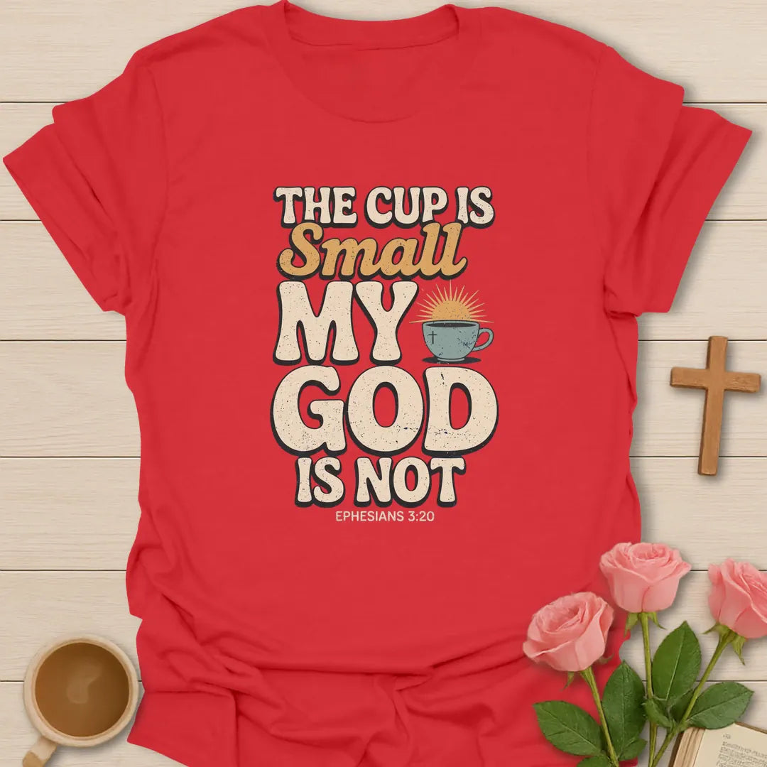 The Cup Is Small My God Is Not Christian t-shirt with bold lettering, a teacup with a cross and sunrise, and Ephesians 3:20 - Red