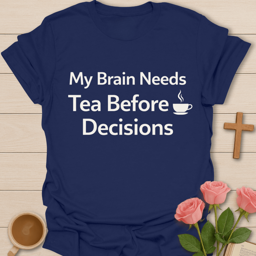 Tea Before Decisions T-Shirt T-Shirt
