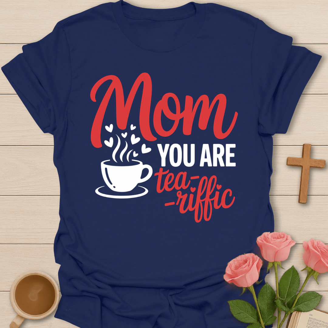 Mom You Are Tea-riffic T-Shirt T-Shirt