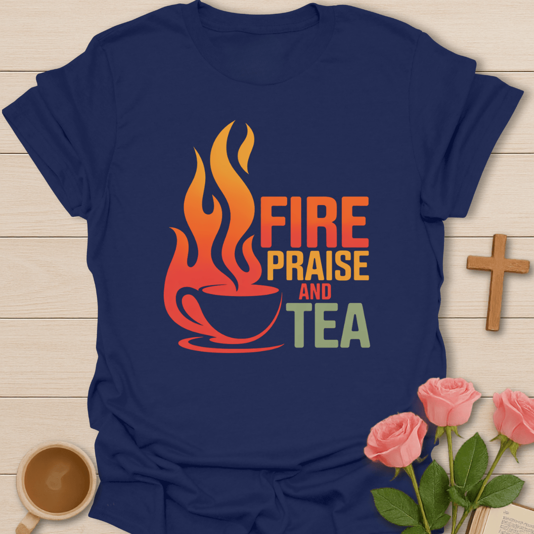 Fire Praise Tea Christian T-Shirt T-Shirt