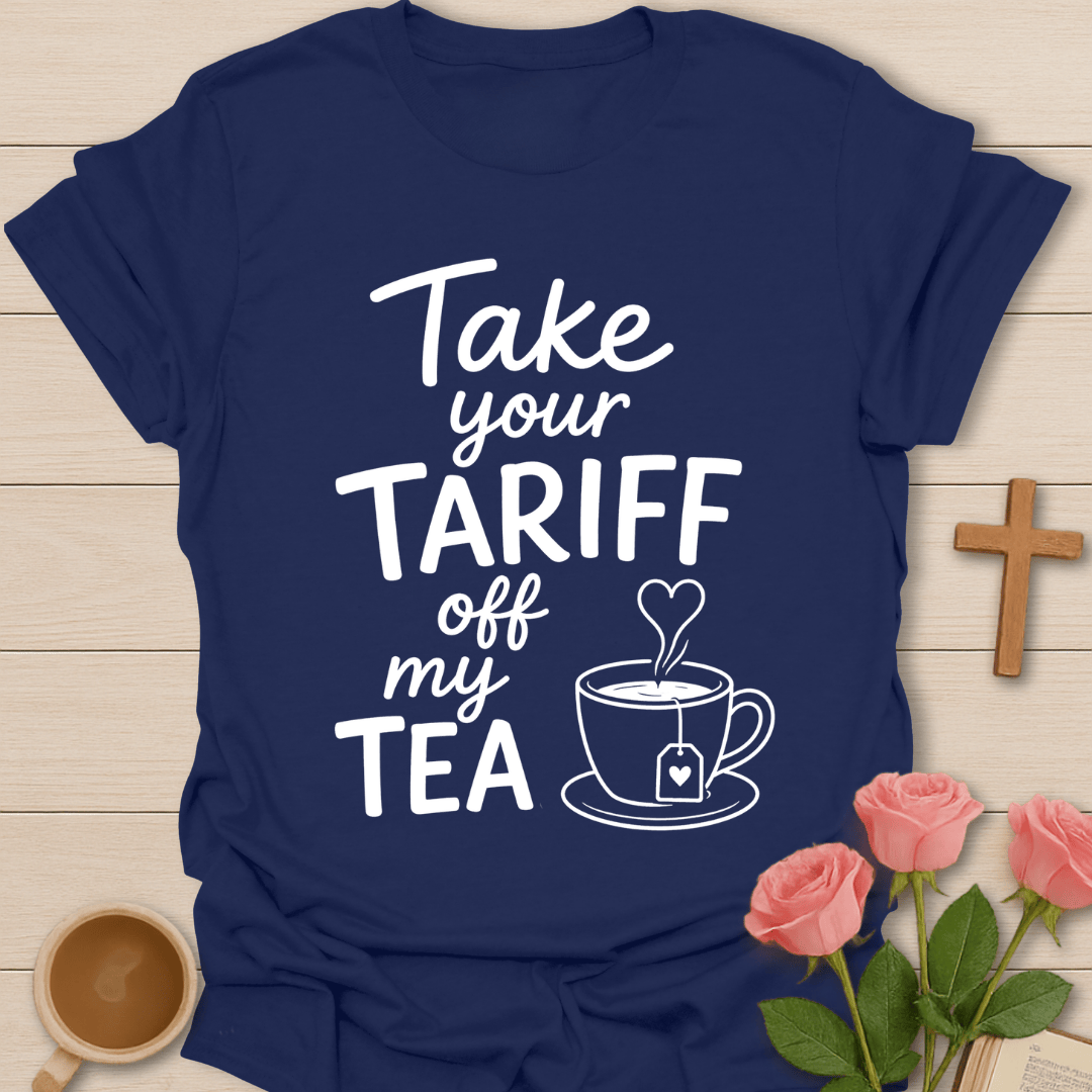 Take Your Tariff Off Tea T-Shirt T-Shirt