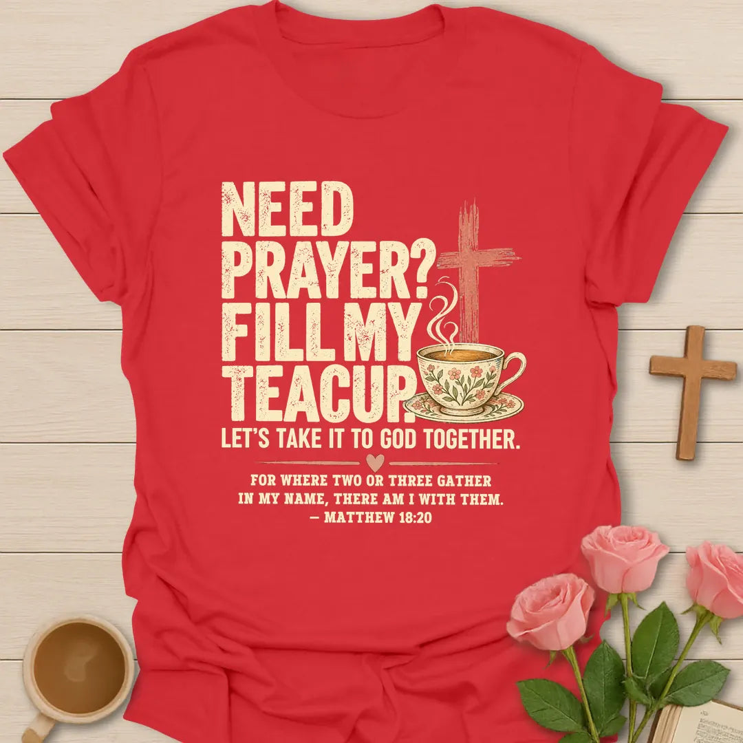 Need Prayer? Fill My Teacup Christian t-shirt with a cross, steaming teacup, and Matthew 18:20 - Red
