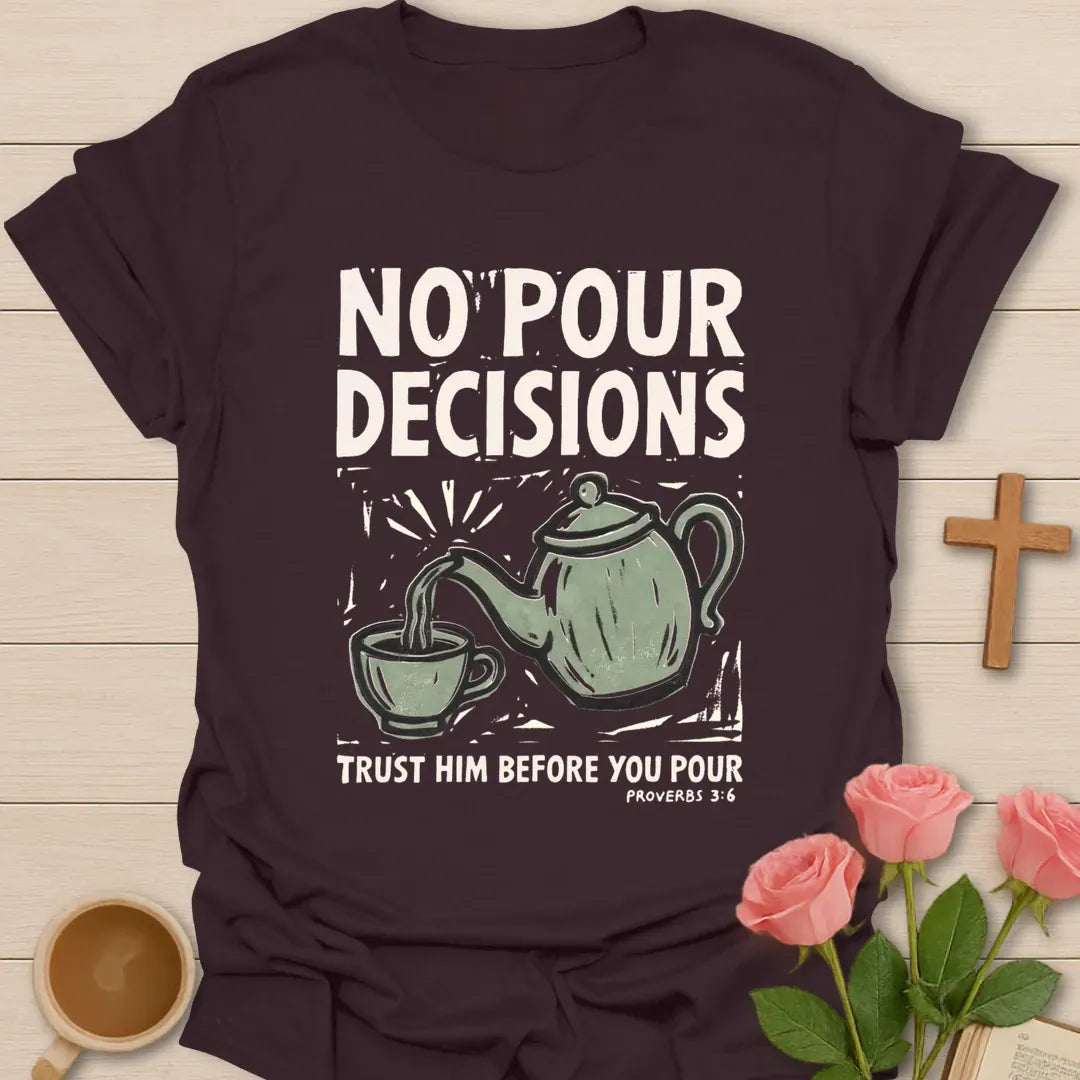No Pour Decisions Christian t-shirt with faith-inspired tea lettering design - Dark Chocolate