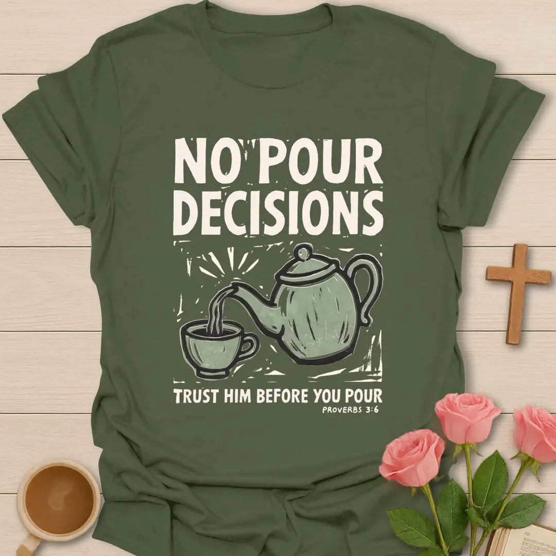 No Pour Decisions Christian t-shirt with faith-inspired tea lettering design - Military Green
