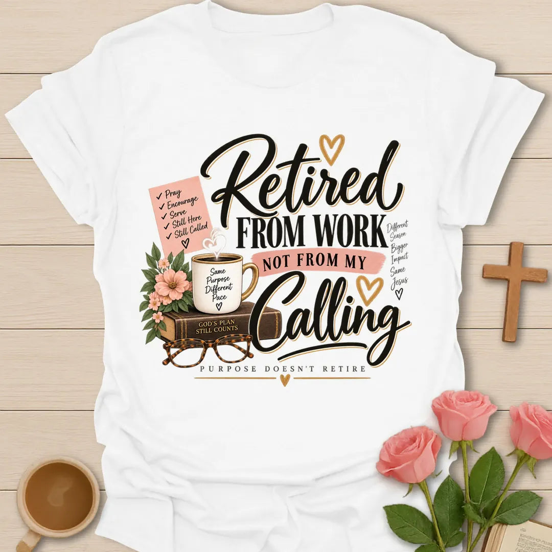Retired From Work Not From My Calling Christian shirt with faith-inspired lettering. - White