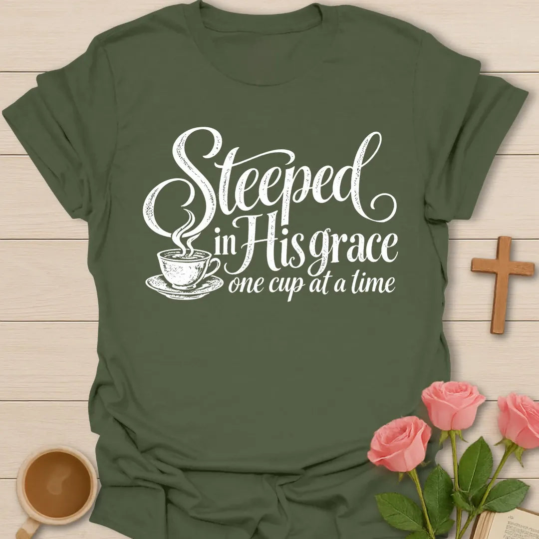 Steeped In His Grace One Cup At A Time Christian t-shirt in flowing script with a steaming teacup - Military Green