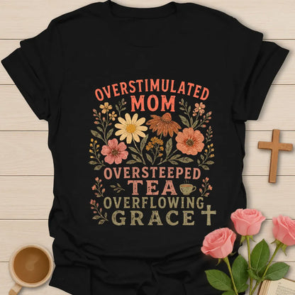 Overstimulated Oversteeped Overflowing Mom shirt with teacup, playful lettering, and faith design. - Black