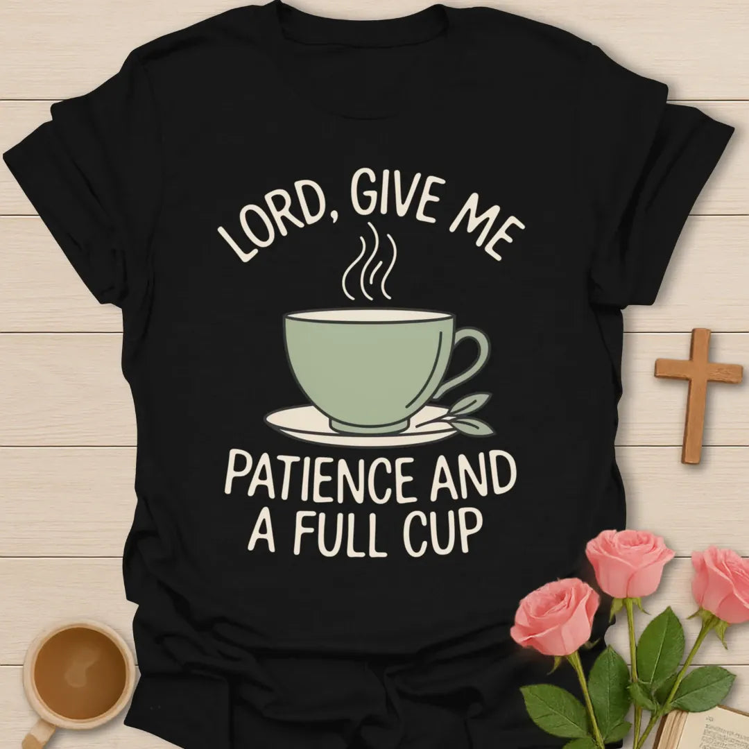Lord Give Me Patience and a Full Cup Christian t-shirt with arched lettering over a steaming sage teacup - Black
