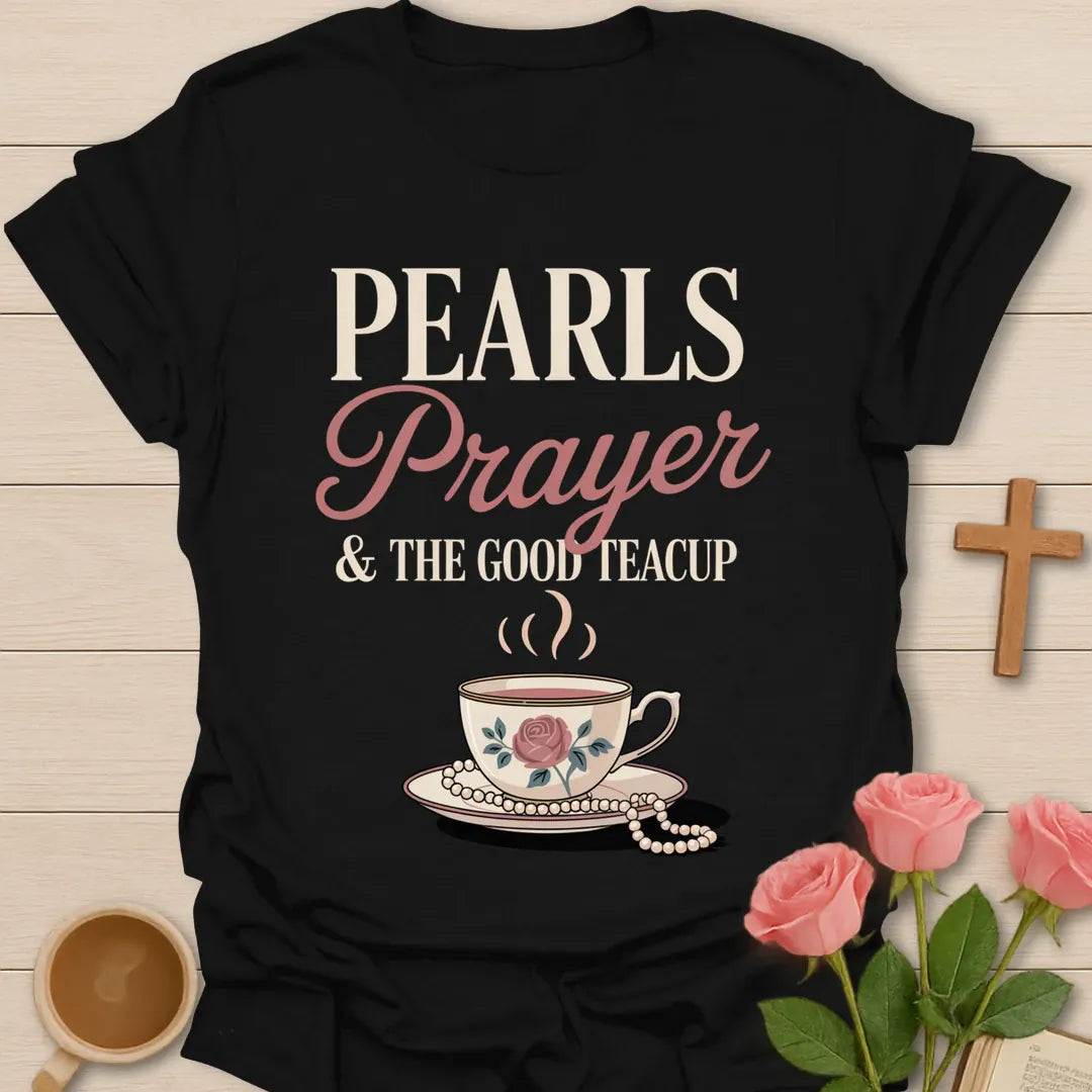 Pearls Prayer and the Good Teacup Christian t-shirt with a rose china teacup and a strand of pearls - Black