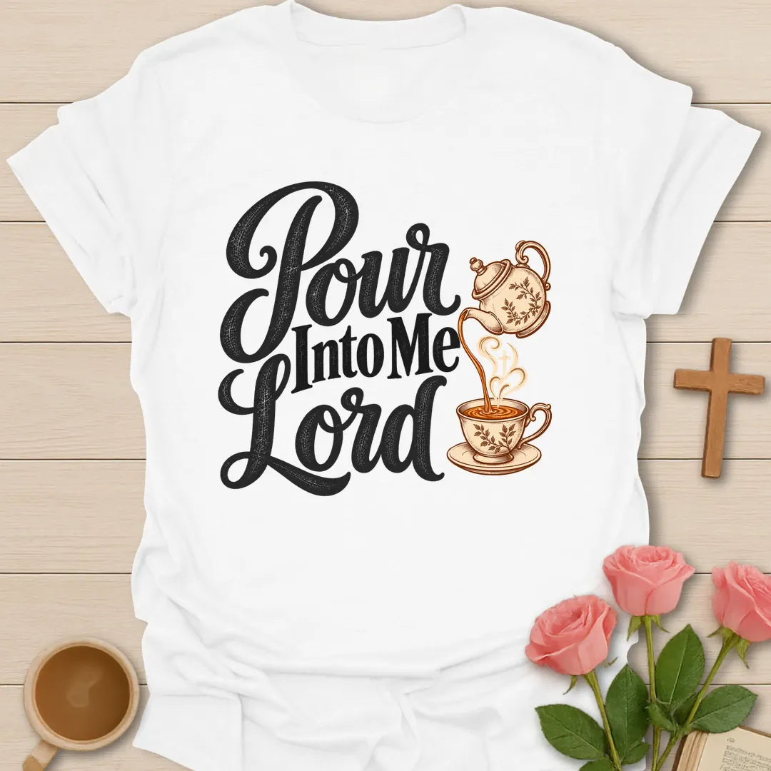 Pour Into Me Lord script Christian t-shirt with a floral teapot pouring into a teacup marked with a cross - White