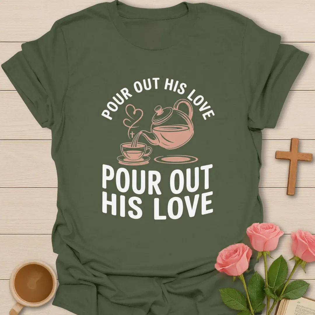Pour Out His Love shirt with teapot, heart, and cream vintage lettering. - Military Green