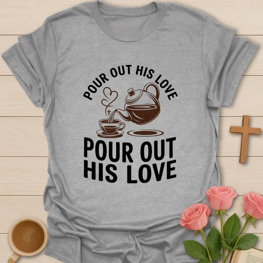 Pour Out His Love shirt with teapot, heart, and cream vintage lettering. - Sport Grey