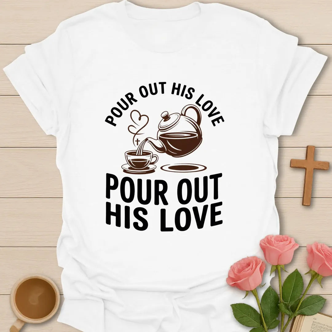 Pour Out His Love shirt with teapot, heart, and cream vintage lettering. - White