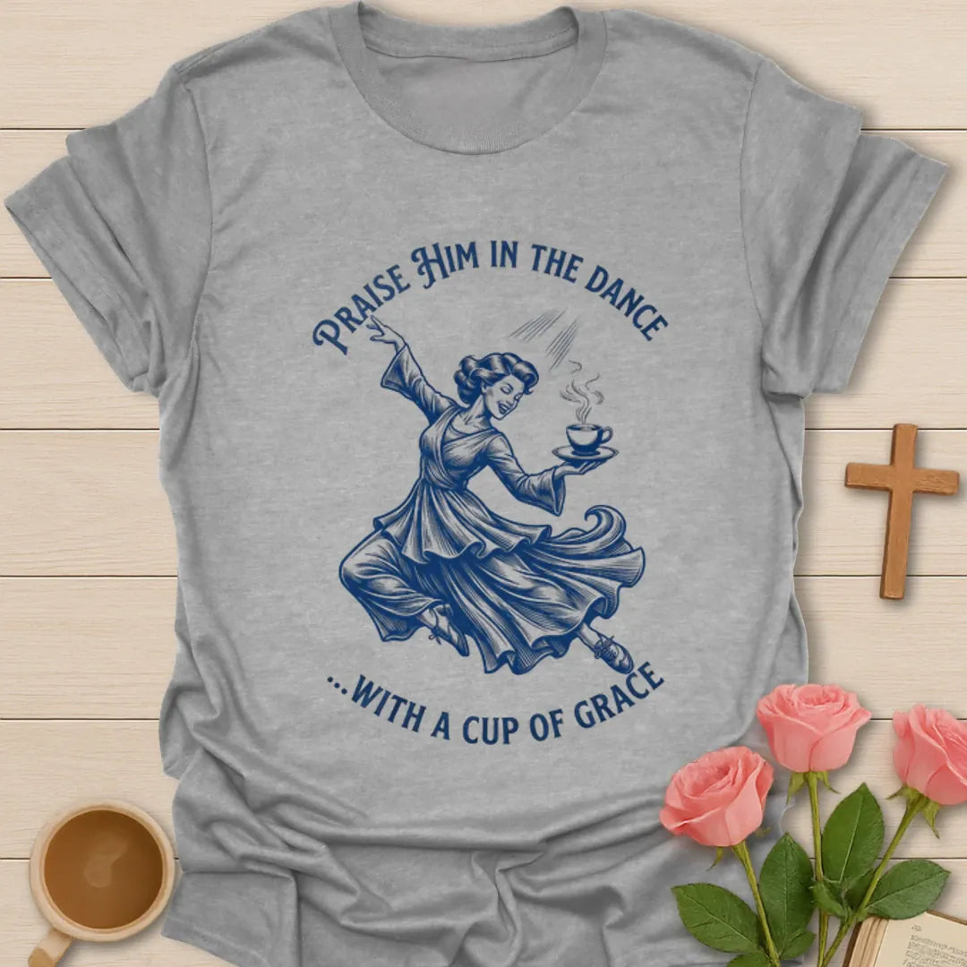 Praise Him In The Dance shirt with blue dancing woman holding a cup of tea and circular lettering. - Sport Grey
