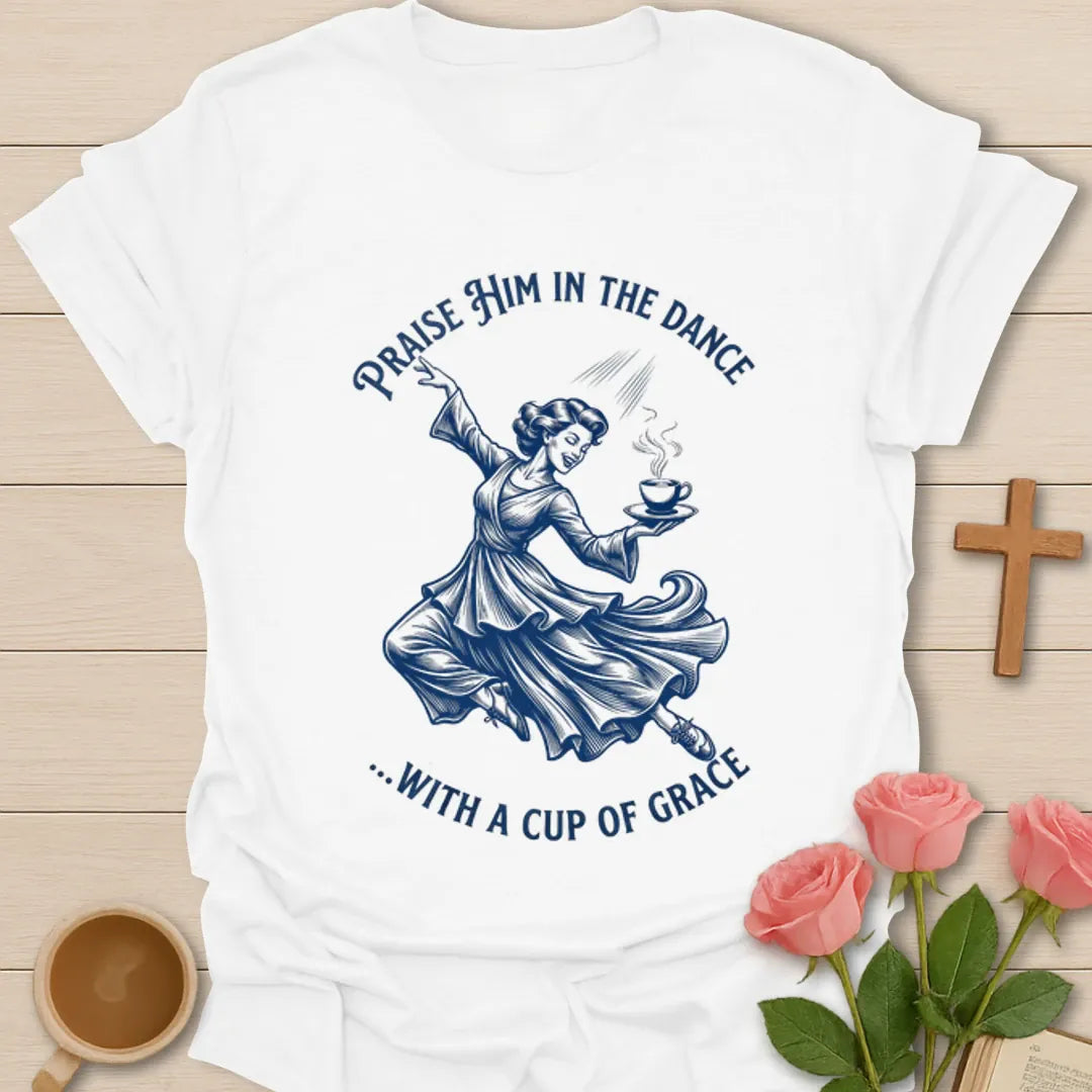 Praise Him In The Dance shirt with blue dancing woman holding a cup of tea and circular lettering. - White