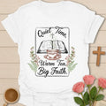 Quiet Time Warm Tea Big Faith shirt with open Bible, teacup, cross, flowers, and botanical frame. - White