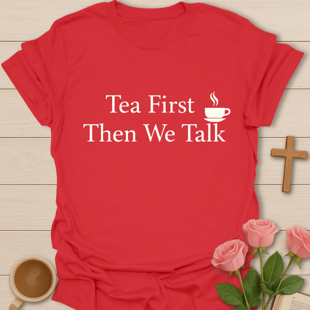 Tea First Then Talk T-Shirt T-Shirt