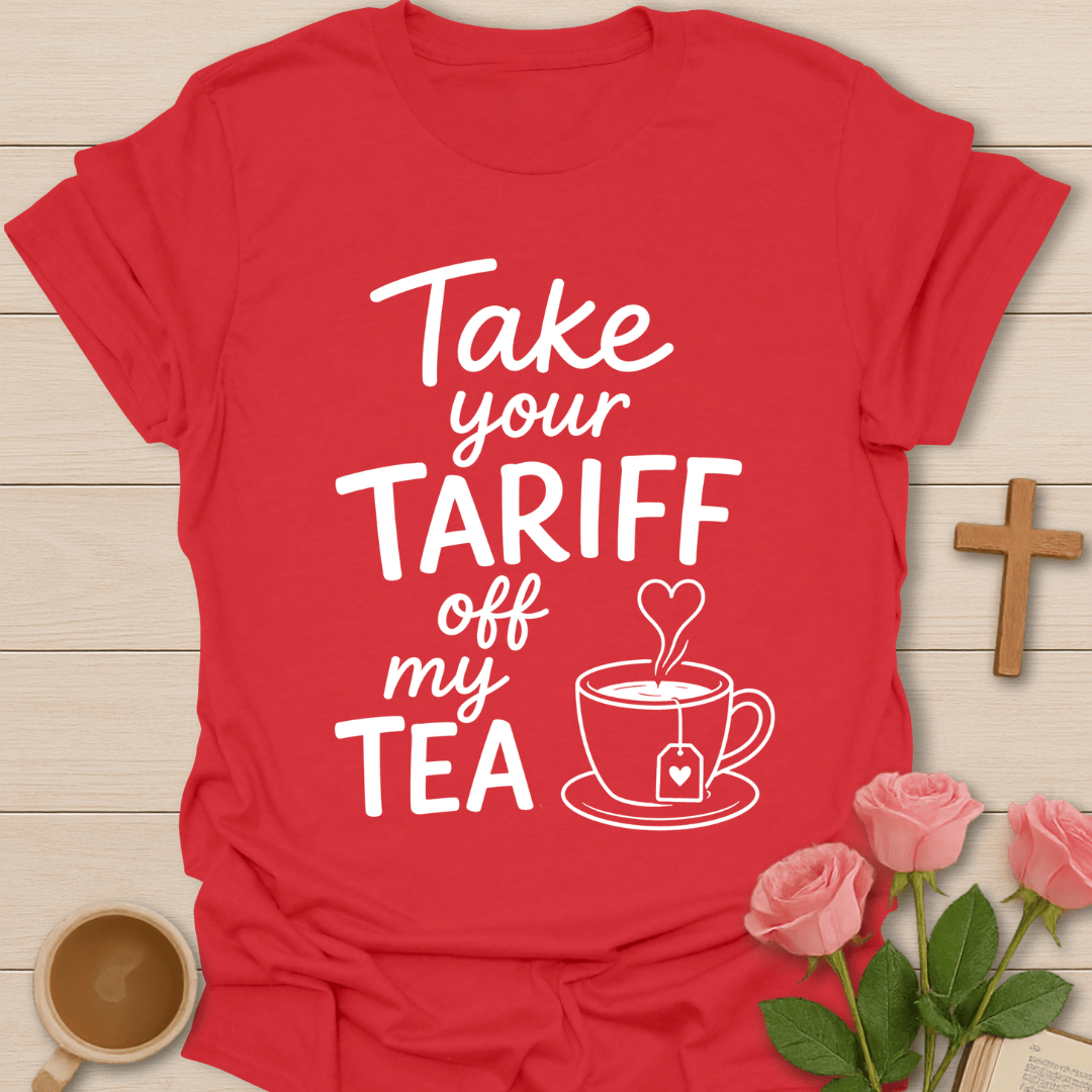 Take Your Tariff Off Tea T-Shirt T-Shirt