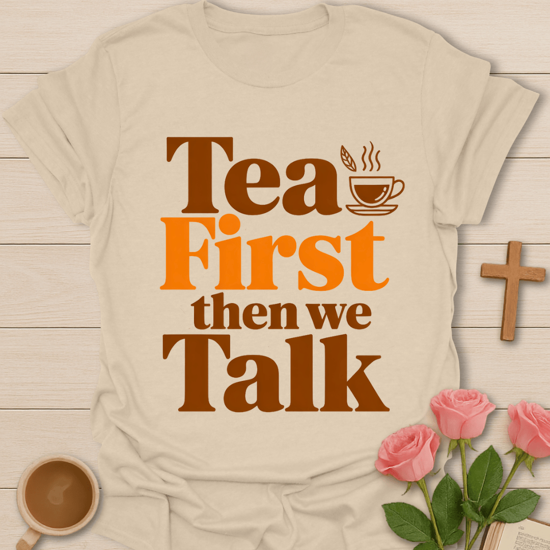Tea First Then We Talk T-Shirt T-Shirt