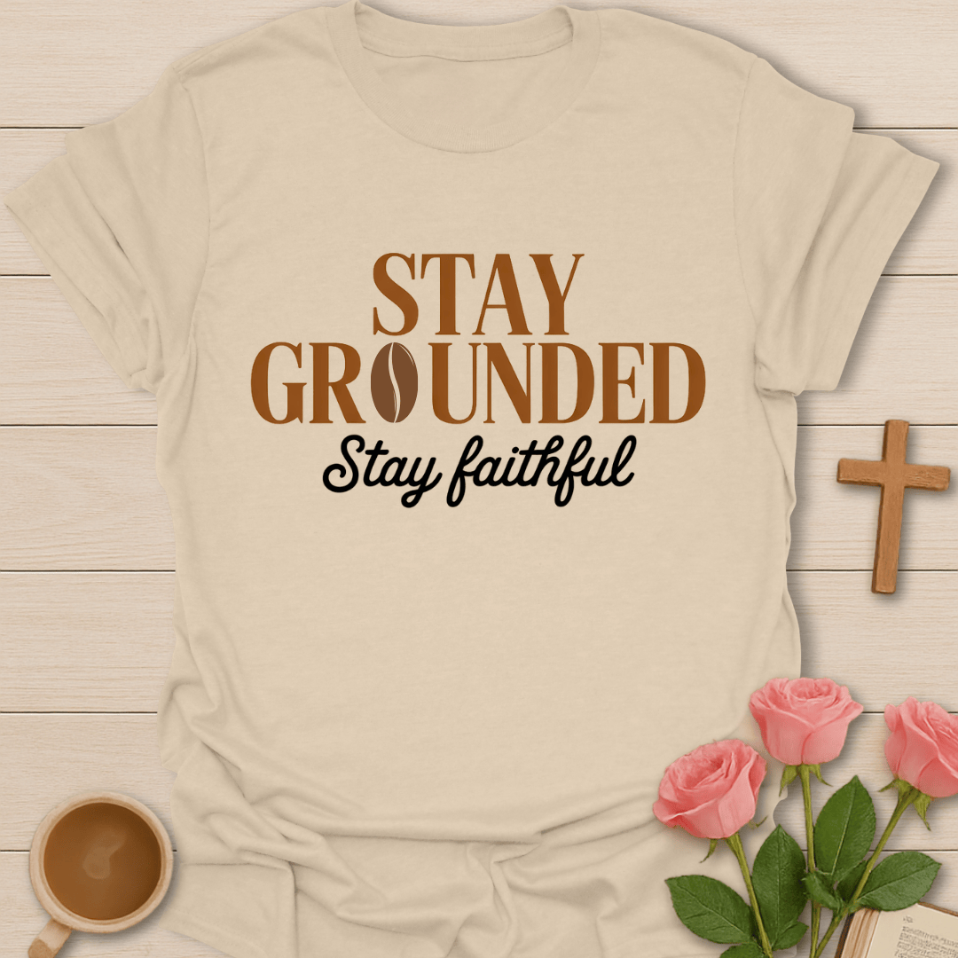 Stay Grounded Faith Coffee faithful T-Shirt